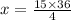 \\ \\ x = \frac{15 \times 36}{4}