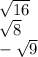 \sqrt{16} \\ \sqrt{8} \\ - \sqrt{9}