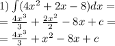 1)\int\limits(4 {x}^{2} + 2x - 8)dx = \\ = \frac{4 {x}^{3} }{3} + \frac{2 {x}^{2} }{2} - 8x + c = \\ = \frac{4 {x}^{3} }{3} + {x}^{2} - 8x + c