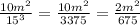 \frac{10m^{2} }{15^{3} } = \frac{10m^{2} }{3375} = \frac{2m^{2} }{675}