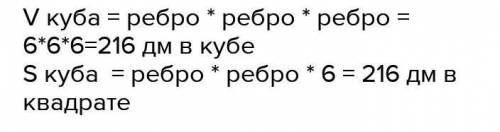 Вычислите объём и площадь поверхности куба с реб- ром 6 дм.