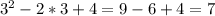 3^{2}-2*3+4=9-6+4=7