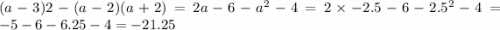 (a - 3)2 - (a - 2)(a + 2) = 2a - 6 - a {}^{2} - 4 = 2 \times - 2.5 - 6 - 2.5 {}^{2} - 4 = - 5 - 6 - 6.25 - 4 = - 21.25