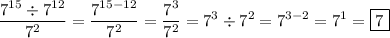 \displaystyle \frac{{{7^{15}}\div{7^{12}}}}{{{7^2}}}=\frac{{{7^{15-12}}}}{{{7^2}}}=\frac{{{7^3}}}{{{7^2}}}={7^3}\div{7^2}={7^{3-2}}={7^1}=\boxed{7}