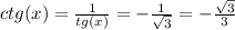 ctg(x) = \frac{1}{tg(x)} = - \frac{1}{ \sqrt{3} } = - \frac{ \sqrt{3} }{3}