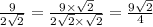 \frac{9}{2 \sqrt{2} } = \frac{9 \times \sqrt{2} }{2 \sqrt{2} \times \sqrt{2} } = \frac{9 \sqrt{2} }{4}