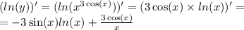 ( ln(y))' = ( ln( {x}^{3 \cos(x) } ) ) '= (3 \cos(x) \times ln(x) )' = \\ = - 3 \sin(x) ln(x) + \frac{3 \cos(x) }{x}