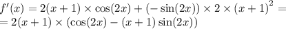 f'(x) = 2(x + 1) \times \cos(2x) + ( - \sin(2x) ) \times 2 \times {(x + 1)}^{2} = \\ =2 (x + 1) \times ( \cos(2x) - (x + 1) \sin(2x) )