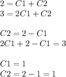 2 = C1 + C2 \\ 3 = 2C1 + C2 \\ \\ C2 = 2 - C1 \\ 2C1 + 2 - C1 = 3 \\ \\ C1 = 1 \\ C2 = 2 - 1 = 1