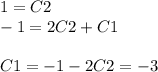 1 = C2 \\ - 1 = 2C2 + C1 \\ \\ C1 = - 1 - 2C2 = - 3