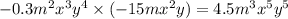 - 0.3 {m}^{2} {x}^{3} {y}^{4} \times ( - 15m {x}^{2} y) = 4.5 {m}^{3} {x}^{5} {y}^{5}