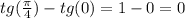 tg( \frac{\pi}{4} ) - tg(0) = 1 - 0 = 0