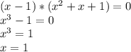 (x - 1) * (x^{2} + x + 1) = 0\\x^{3} - 1 = 0\\x^{3} = 1\\x = 1