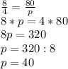 \frac{8}{4} = \frac{80}{p}\\8 * p = 4 * 80\\8p = 320\\p = 320 : 8\\p = 40