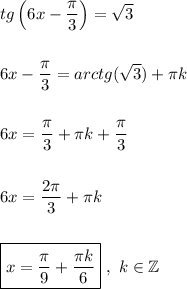 tg\left (6x - \dfrac{\pi}{3}\right ) = \sqrt{3}\\\\\\6x - \dfrac{\pi}{3} = arctg(\sqrt{3}) + \pi k\\\\\\6x = \dfrac{\pi}{3} + \pi k + \dfrac{\pi}{3}\\\\\\6x = \dfrac{2\pi}{3} + \pi k\\\\\\\boxed{x = \dfrac{\pi}{9} + \dfrac{\pi k}{6}}\ ,\ k\in\mathbb{Z}