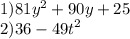 1)81 {y}^{2} + 90y + 25 \\ 2)36 - {49t}^{2}