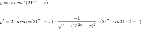 y=arccos^2(21^{2x}-x)\\\\\\y'=2\cdot arccos(21^{2x}-x)\cdot \dfrac{-1}{\sqrt{1-(21^{2x}-x)^2}}\cdot (21^{2x}\cdot ln21\cdot 2-1)