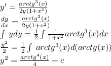 y' = \frac{ {arctg}^{3}(x) }{2y(1 + {x}^{2}) } \\ \frac{dy}{dx} = \frac{ {arctg}^{3}(x) }{2y(1 + {x}^{2}) } \\ \int\limits \: ydy = \frac{1}{2} \int\limits \frac{1}{1 + {x}^{2} } {arctg}^{3} (x)dx \\ \frac{ {y}^{2} }{2} = \frac{1}{2} \int\limits \: {arctg}^{3} (x)d(arctg(x)) \\ {y}^{2} = \frac{ {arctg}^{4} (x)}{4} + c