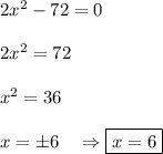 2x^2 - 72 = 0\\\\2x^2 = 72\\\\x^2 = 36\\\\x = \pm 6\ \ \ \Rightarrow \boxed{x = 6}