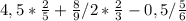 4,5*\frac{2}{5} +\frac{8}{9}/2*\frac{2}{3} -0,5/\frac{5}{6}