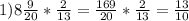 1) 8\frac{9}{20} *\frac{2}{13} =\frac{169}{20} *\frac{2}{13} =\frac{13}{10}