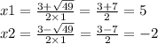 x1 = \frac{3 + \sqrt{49} }{2 \times 1} = \frac{3 + 7}{2} = 5 \\ x2 = \frac{3 - \sqrt{49} }{2 \times 1} = \frac{3 - 7}{2} = - 2