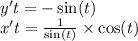 y't = - \sin(t) \\ x't = \frac{1}{ \sin(t) } \times \cos(t)