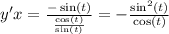 y'x = \frac{ - \sin(t) }{ \frac{ \cos(t) }{ \sin(t) } } = - \frac{ { \sin }^{2} (t)}{ \cos(t) }