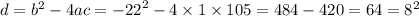 d = {b}^{2} - 4ac = {-22}^{2} - 4 \times 1 \times 105 = 484 - 420 = 64 = {8}^{2}