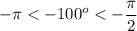 -\pi < -100^o < -\dfrac{\pi}{2}