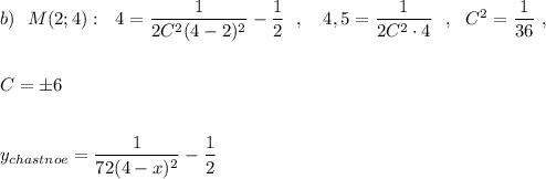 b)\ \ M(2;4):\ \ 4=\dfrac{1}{2C^2(4-2)^2}-\dfrac{1}{2}\ \ ,\ \ \ 4,5=\dfrac{1}{2C^2\cdot 4}\ \ ,\ \ C^2=\dfrac{1}{36}\ ,\\\\\\C=\pm 6\\\\\\y_{chastnoe}=\dfrac{1}{72(4-x)^2}-\dfrac{1}{2}