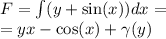 F = \int\limits(y + \sin(x) )dx = \\ = yx - \cos(x) + \gamma (y)