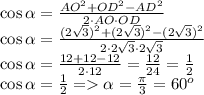 {\cos{ \alpha} = \frac {AO^2+OD^2-AD^2}{2 \cdot AO\cdot OD }} \\ {\cos{ \alpha} = \frac {(2 \sqrt{3})^2 +(2 \sqrt{3})^2 -(2 \sqrt{3})^2 }{2 \cdot 2 \sqrt{3} \cdot 2 \sqrt{3} }} \\ { \cos \alpha = \frac {12 + 12 - 12}{2 \cdot12}} = \frac{12}{24} = \frac{1}{2} \\ \cos \alpha = \frac{1}{2} = \alpha = \frac{\pi}{3} = 60^{o}