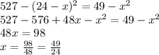 527 - (24 - x)^{2} = 49 - x^{2} \\527 - 576 + 48x -x^{2} = 49 - x^{2}\\48x = 98\\x = \frac{98}{48} = \frac{49}{24}