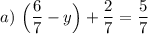 a)~\Big (\dfrac{6}{7}-y\Big ) + \dfrac{2}{7}=\dfrac{5}{7}