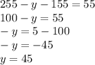 255 - y - 155 = 55 \\ 100 - y = 55 \\ - y = 5 - 100 \\ - y = - 45 \\ y = 45