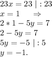 23x=23\ |:23\\x=1\ \ \ \ \Rightarrow\\2*1-5y=7\\2-5y=7\\5y=-5\ |:5\\y=-1.