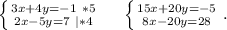 \left \{ {{3x+4y=-1\ *5} \atop {2x-5y=7\ |*4}} \right. \ \ \ \ \left \{ {{15x+20y=-5} \atop {8x-20y=28}} \right. .