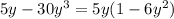 5y -30y^3 = 5y ( 1- 6 y^ 2)