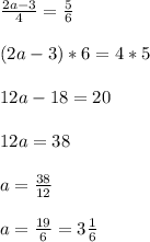 \frac{2a-3}{4} =\frac{5}{6} \\ \\ (2a-3)*6=4*5\\ \\ 12a-18=20\\ \\ 12a=38\\ \\ a=\frac{38}{12} \\ \\ a=\frac{19}{6}=3\frac{1}{6}