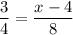 \displaystyle \frac{3}{4}=\frac{{x-4}}{8}\\