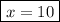 \displaystyle \boxed{x=10}