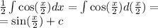 \frac{1}{2} \int\limits \cos( \frac{x}{2} ) dx = \int\limits \cos( \frac{x}{2} ) d (\frac{x}{2} ) = \\ = \sin( \frac{x}{2} ) + c