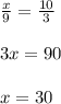 \frac{x}{9} = \frac{10}{3} \\\\3x = 90\\\\x = 30