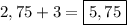 2,75 + 3 = \boxed{5,75}