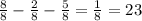 \frac{8}{8} - \frac{2}{8} - \frac{5}{8} = \frac{1}{8} = 23 \\ \\