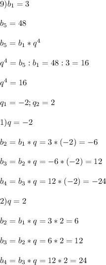 9)b_{1}=3\\\\b_{5}=48\\\\b_{5}=b_{1}*q^{4}\\\\q^{4}=b_{5}:b_{1}=48:3=16\\\\q^{4}=16 \\\\q_{1}=-2;q_{2}=2\\\\1)q=-2\\\\b_{2}=b_{1}*q=3*(-2)=-6\\\\b_{3}=b_{2}*q=-6*(-2)=12\\\\b_{4}=b_{3}*q=12*(-2)=-24\\\\2)q=2\\\\b_{2}=b_{1}*q=3*2=6\\\\b_{3}=b_{2}*q=6*2=12\\\\b_{4}=b_{3}*q=12*2=24