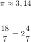 \pi \approx 3,14\\\\\\\dfrac{18}{7} = 2\dfrac{4}{7}