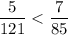 \dfrac{5}{121} < \dfrac{7}{85}