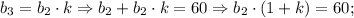 b_{3}=b_{2} \cdot k \Rightarrow b_{2}+b_{2} \cdot k=60 \Rightarrow b_{2} \cdot (1+k)=60;